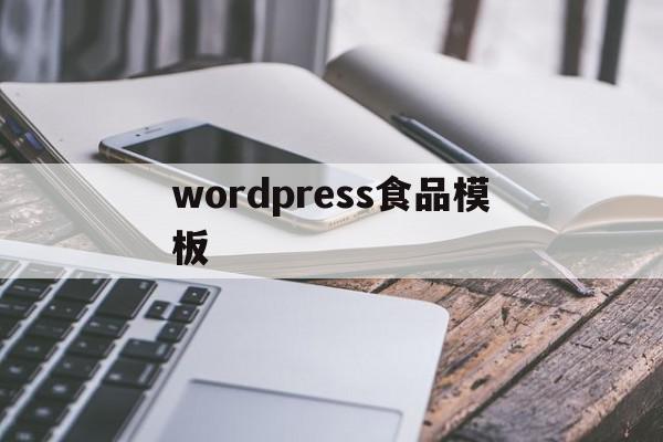 wordpress食品模板的简单介绍,wordpress食品模板的简单介绍,wordpress食品模板,信息,模板,文章,第1张
