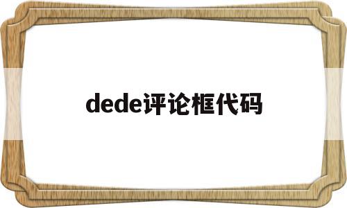 包含dede评论框代码的词条,dede评论框代码,信息,模板,文章,第1张 包含dede评论框代码的词条,包含dede评论框代码的词条,dede评论框代码,信息,模板,文章,第1张