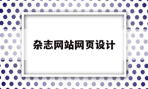 杂志网站网页设计(杂志网站网页设计方案),杂志网站网页设计,视频,排名,java,第1张 杂志网站网页设计(杂志网站网页设计方案),杂志网站网页设计(杂志网站网页设计方案),杂志网站网页设计,视频,排名,java,第1张