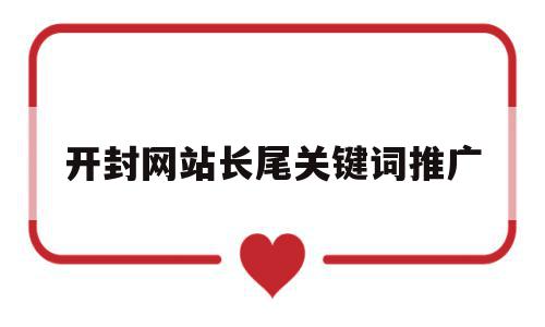 开封网站长尾关键词推广(开封百度推广公司),开封网站长尾关键词推广(开封百度推广公司),开封网站长尾关键词推广,信息,百度,关键词,第1张