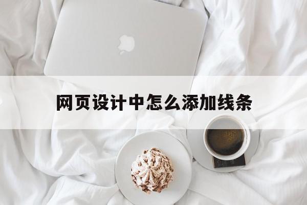 网页设计中怎么添加线条(网页设计中怎么添加线条框)