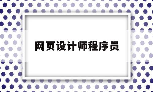 网页设计师程序员(网页设计师是程序员吗),网页设计师程序员,信息,html,java,第1张 网页设计师程序员(网页设计师是程序员吗),网页设计师程序员(网页设计师是程序员吗),网页设计师程序员,信息,html,java,第1张