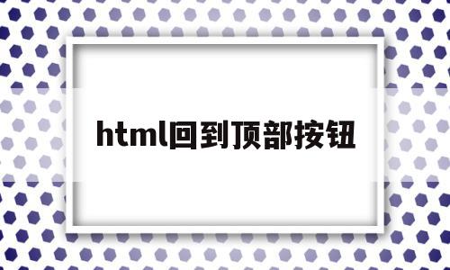 html回到顶部按钮(html回到顶部代码图标),html回到顶部按钮(html回到顶部代码图标),html回到顶部按钮,浏览器,html,java,第1张