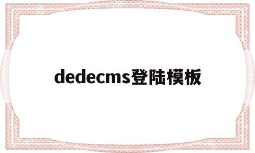 dedecms登陆模板(dedecms默认用户名)