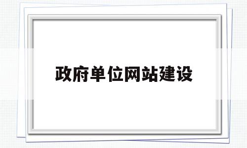 政府单位网站建设(政府单位网站建设流程),政府单位网站建设,信息,账号,网站建设,第1张 政府单位网站建设(政府单位网站建设流程),政府单位网站建设(政府单位网站建设流程),政府单位网站建设,信息,账号,网站建设,第1张