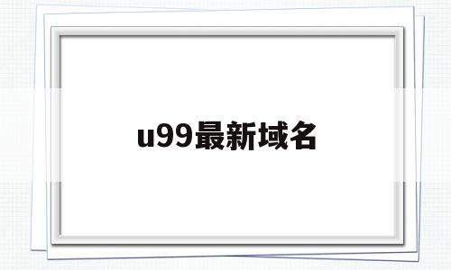 u99最新域名(taohuazu99最新域名),u99最新域名(taohuazu99最新域名),u99最新域名,浏览器,免费,域名注册,第1张