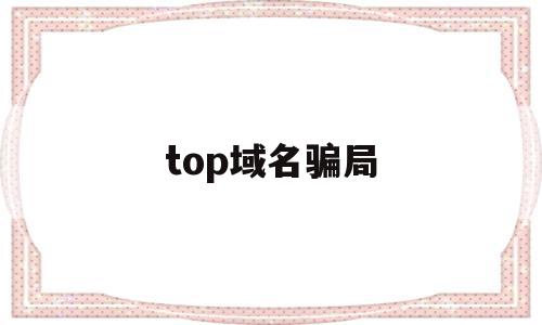 top域名骗局(top域名容易收录吗),top域名骗局(top域名容易收录吗),top域名骗局,域名注册,跳转,高级,第1张