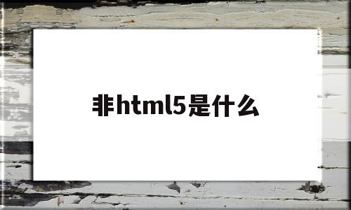 非html5是什么(非微信h5环境是什么意思),非html5是什么,百度,视频,微信,第1张 非html5是什么(非微信h5环境是什么意思),非html5是什么(非微信h5环境是什么意思),非html5是什么,百度,视频,微信,第1张