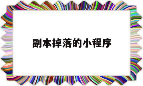 副本掉落的小程序(副本掉落的小程序是什么),副本掉落的小程序(副本掉落的小程序是什么),副本掉落的小程序,信息,微信,app,第1张