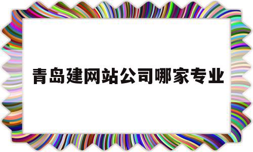 青岛建网站公司哪家专业(青岛网站建设大概需要多少钱),青岛建网站公司哪家专业(青岛网站建设大概需要多少钱),青岛建网站公司哪家专业,百度,科技,免费,第1张