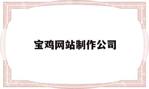 宝鸡网站制作公司(宝鸡网站制作公司电话),宝鸡网站制作公司(宝鸡网站制作公司电话),宝鸡网站制作公司,视频,微信,营销,第1张