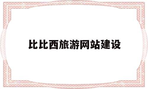 比比西旅游网站建设(比比网络科技有限责任公司),比比西旅游网站建设(比比网络科技有限责任公司),比比西旅游网站建设,信息,模板,科技,第1张