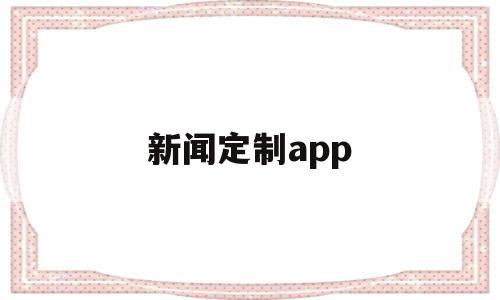 新闻定制app(新闻制作手机版下载),新闻定制app(新闻制作手机版下载),新闻定制app,模板,百度,文章,第1张