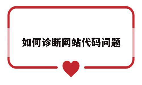 如何诊断网站代码问题(如何诊断网站代码问题的方法),如何诊断网站代码问题,信息,浏览器,html,第1张 如何诊断网站代码问题(如何诊断网站代码问题的方法),如何诊断网站代码问题(如何诊断网站代码问题的方法),如何诊断网站代码问题,信息,浏览器,html,第1张