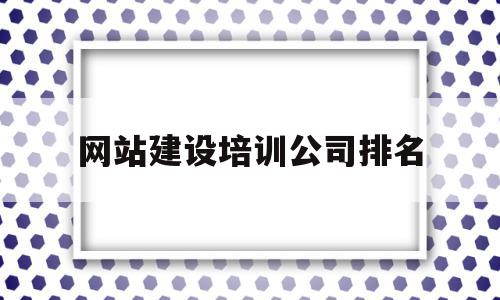 关于网站建设培训公司排名的信息,关于网站建设培训公司排名的信息,网站建设培训公司排名,信息,模板,营销,第1张