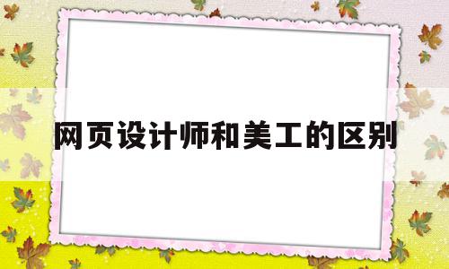 网页设计师和美工的区别(网页设计师和美工的区别在哪),网页设计师和美工的区别(网页设计师和美工的区别在哪),网页设计师和美工的区别,html,java,Photoshop,第1张