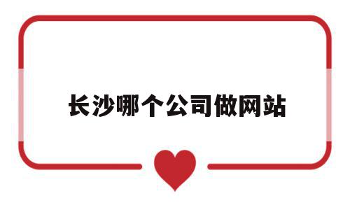 长沙哪个公司做网站(长沙哪个公司做网站比较好),长沙哪个公司做网站,信息,模板,营销,第1张 长沙哪个公司做网站(长沙哪个公司做网站比较好),长沙哪个公司做网站(长沙哪个公司做网站比较好),长沙哪个公司做网站,信息,模板,营销,第1张