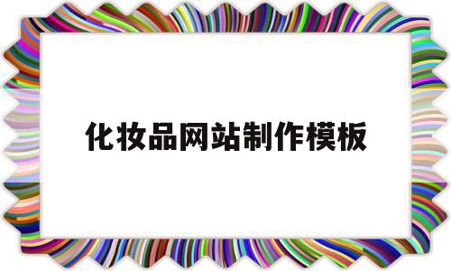 化妆品网站制作模板(化妆品网站制作模板图片),化妆品网站制作模板(化妆品网站制作模板图片),化妆品网站制作模板,信息,模板,视频,第1张