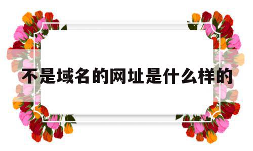 不是域名的网址是什么样的(以下域名不属于官网网站的是),不是域名的网址是什么样的(以下域名不属于官网网站的是),不是域名的网址是什么样的,信息,百度,浏览器,第1张