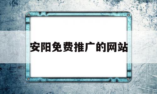 安阳免费推广的网站(安阳实力网站建设首选),安阳免费推广的网站(安阳实力网站建设首选),安阳免费推广的网站,信息,百度,账号,第1张