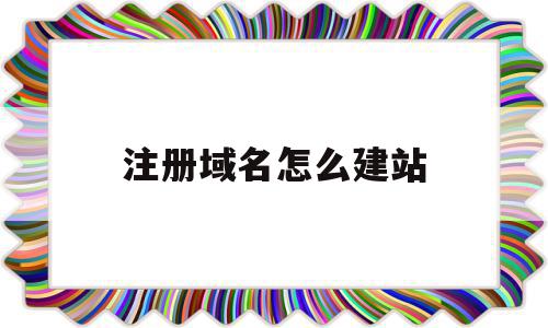 注册域名怎么建站(如何注册域名),注册域名怎么建站,百度,浏览器,域名注册,第1张 注册域名怎么建站(如何注册域名),注册域名怎么建站(如何注册域名),注册域名怎么建站,百度,浏览器,域名注册,第1张