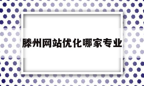 滕州网站优化哪家专业的简单介绍,滕州网站优化哪家专业的简单介绍,滕州网站优化哪家专业,营销,网站建设,排名,第1张