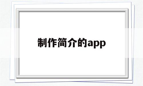 制作简介的app(制作简介的封面材料图片怎么做),制作简介的app(制作简介的封面材料图片怎么做),制作简介的app,信息,模板,百度,第1张