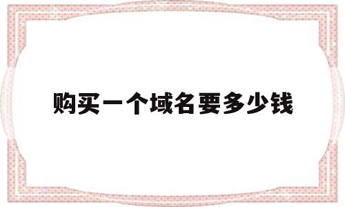 购买一个域名要多少钱(购买一个域名需要多少钱),购买一个域名要多少钱(购买一个域名需要多少钱),购买一个域名要多少钱,免费,域名注册,虚拟主机,第1张