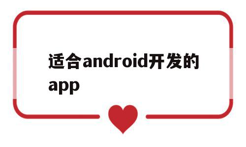 适合android开发的app的简单介绍