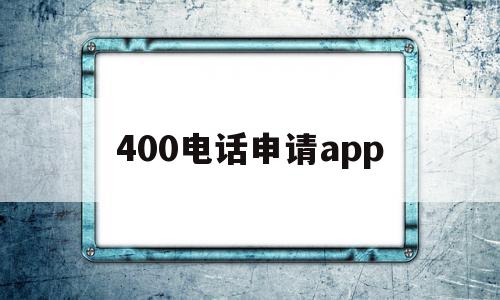 400电话申请app(400电话申请办理),400电话申请app(400电话申请办理),400电话申请app,文章,html,app,第1张