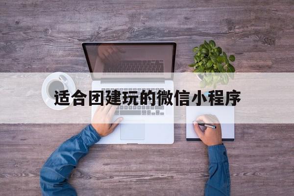适合团建玩的微信小程序(有什么团建小游戏比较好玩),适合团建玩的微信小程序(有什么团建小游戏比较好玩),适合团建玩的微信小程序,文章,微信,小程序,第1张