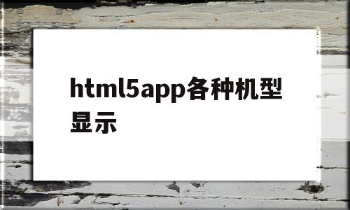 关于html5app各种机型显示的信息,html5app各种机型显示,信息,微信,浏览器,第1张 关于html5app各种机型显示的信息,关于html5app各种机型显示的信息,html5app各种机型显示,信息,微信,浏览器,第1张