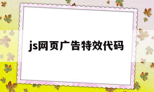 js网页广告特效代码(js网页广告特效代码大全),js网页广告特效代码,百度,html,特效代码,第1张 js网页广告特效代码(js网页广告特效代码大全),js网页广告特效代码(js网页广告特效代码大全),js网页广告特效代码,百度,html,特效代码,第1张