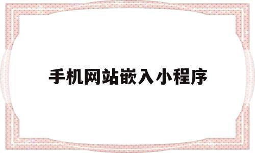 手机网站嵌入小程序(手机网站嵌入小程序怎么设置),手机网站嵌入小程序(手机网站嵌入小程序怎么设置),手机网站嵌入小程序,模板,微信,账号,第1张