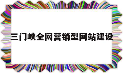 三门峡全网营销型网站建设(三门峡全网营销型网站建设项目),三门峡全网营销型网站建设,信息,模板,百度,第1张 三门峡全网营销型网站建设(三门峡全网营销型网站建设项目),三门峡全网营销型网站建设(三门峡全网营销型网站建设项目),三门峡全网营销型网站建设,信息,模板,百度,第1张