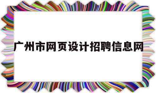 广州市网页设计招聘信息网(广州网页设计师工资一般多少),广州市网页设计招聘信息网,信息,营销,科技,第1张 广州市网页设计招聘信息网(广州网页设计师工资一般多少),广州市网页设计招聘信息网(广州网页设计师工资一般多少),广州市网页设计招聘信息网,信息,营销,科技,第1张