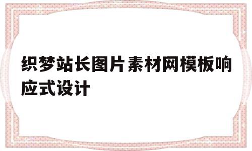 包含织梦站长图片素材网模板响应式设计的词条