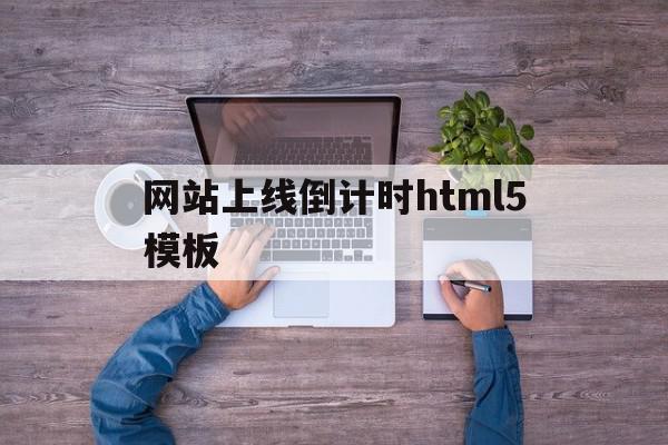 包含网站上线倒计时html5模板的词条,包含网站上线倒计时html5模板的词条,网站上线倒计时html5模板,模板,文章,视频,第1张