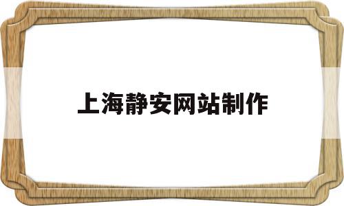 上海静安网站制作(上海静安网站制作公司),上海静安网站制作(上海静安网站制作公司),上海静安网站制作,信息,百度,营销,第1张