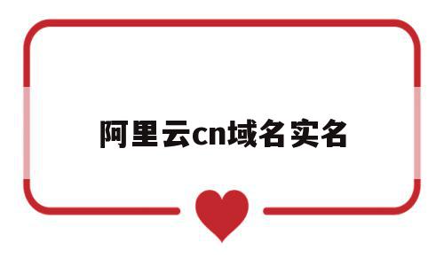 阿里云cn域名实名(阿里云实名号),阿里云cn域名实名(阿里云实名号),阿里云cn域名实名,信息,域名注册,跳转,第1张