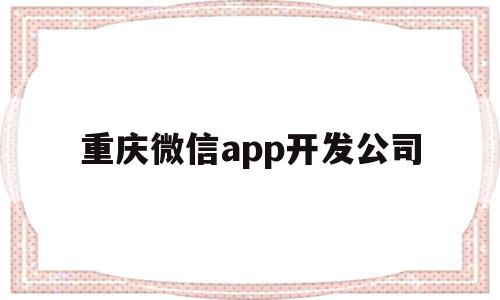 重庆微信app开发公司(重庆微信app开发公司有哪些),重庆微信app开发公司,微信,APP,科技,第1张 重庆微信app开发公司(重庆微信app开发公司有哪些),重庆微信app开发公司(重庆微信app开发公司有哪些),重庆微信app开发公司,微信,APP,科技,第1张