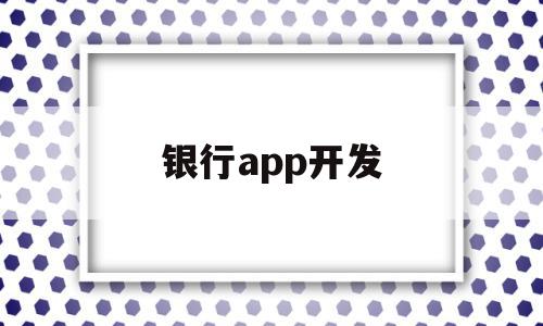 银行app开发(银行app开发需要多少钱),银行app开发(银行app开发需要多少钱),银行app开发,信息,微信,APP,第1张