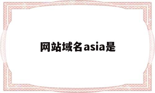 网站域名asia是(域名china),网站域名asia是(域名china),网站域名asia是,信息,app,网站域名,第1张