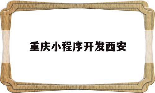 重庆小程序开发西安(重庆做小程序的公司有哪些),重庆小程序开发西安,信息,模板,微信,第1张 重庆小程序开发西安(重庆做小程序的公司有哪些),重庆小程序开发西安(重庆做小程序的公司有哪些),重庆小程序开发西安,信息,模板,微信,第1张