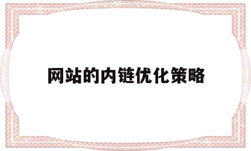 网站的内链优化策略(如何做网站的内链优化)