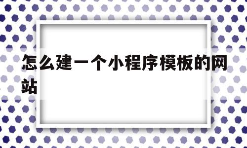 怎么建一个小程序模板的网站(如何利用小程序建设网店的步骤),怎么建一个小程序模板的网站,信息,模板,百度,第1张 怎么建一个小程序模板的网站(如何利用小程序建设网店的步骤),怎么建一个小程序模板的网站(如何利用小程序建设网店的步骤),怎么建一个小程序模板的网站,信息,模板,百度,第1张