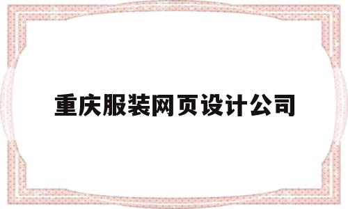 重庆服装网页设计公司(重庆服装网页设计公司有哪些),重庆服装网页设计公司,信息,营销,APP,第1张 重庆服装网页设计公司(重庆服装网页设计公司有哪些),重庆服装网页设计公司(重庆服装网页设计公司有哪些),重庆服装网页设计公司,信息,营销,APP,第1张