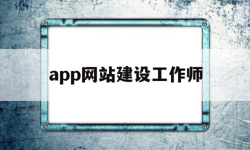 app网站建设工作师(app网站建设工作师是什么),app网站建设工作师,信息,科技,网站建设,第1张 app网站建设工作师(app网站建设工作师是什么),app网站建设工作师(app网站建设工作师是什么),app网站建设工作师,信息,科技,网站建设,第1张