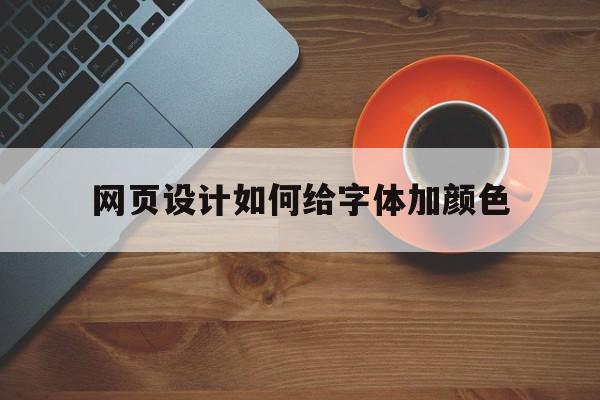 网页设计如何给字体加颜色(网页设计如何给字体加颜色效果)