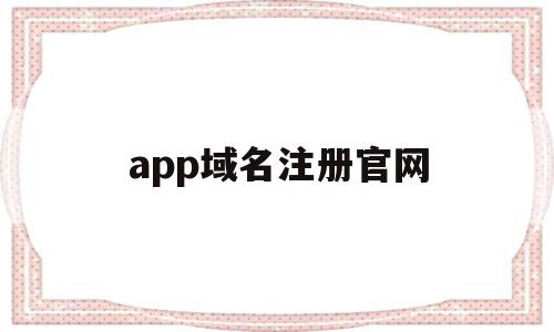 app域名注册官网(app域名注册官网下载)